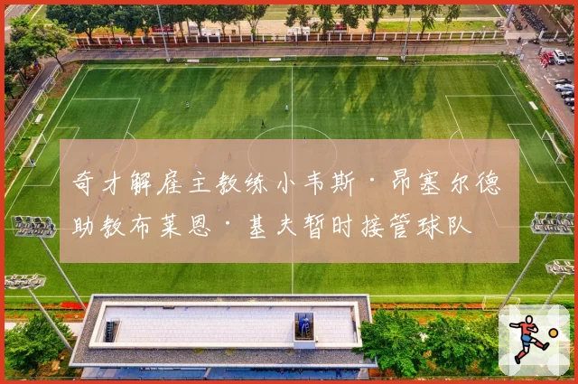 奇才解雇主教练小韦斯·昂塞尔德 助教布莱恩·基夫暂时接管球队