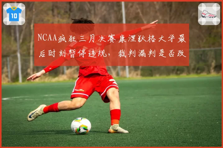 NCAA疯狂三月决赛康涅狄格大学最后时刻暂停违规，裁判漏判是否改写冠军归属？